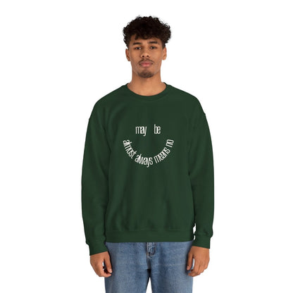 Crewneck Sweatshirt “maybe almost always means no” Minimalist Positive Quote