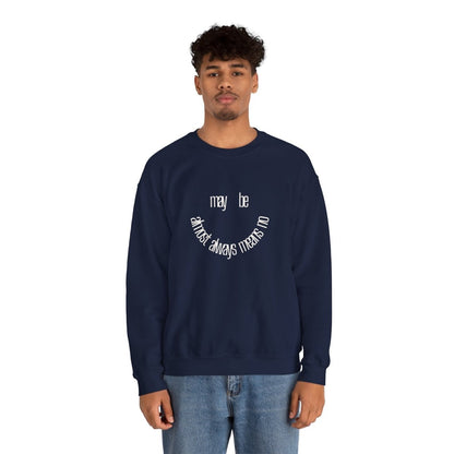 Crewneck Sweatshirt “maybe almost always means no” Minimalist Positive Quote
