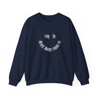 Crewneck Sweatshirt “maybe almost always means no” Minimalist Positive Quote