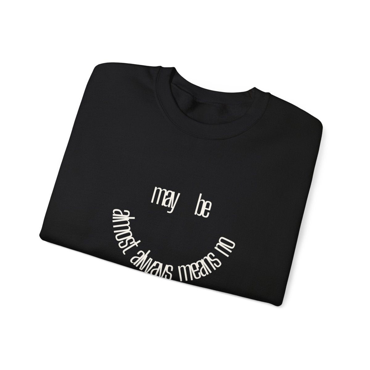 Crewneck Sweatshirt “maybe almost always means no” Minimalist Positive Quote