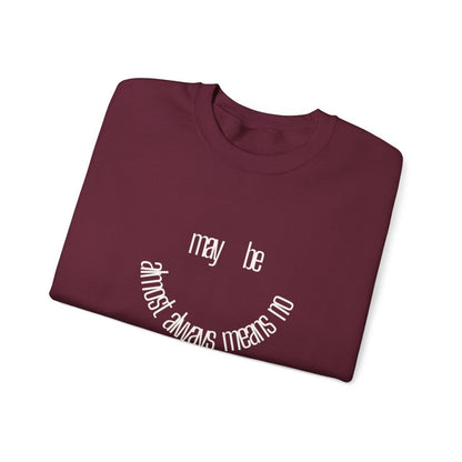 Crewneck Sweatshirt “maybe almost always means no” Minimalist Positive Quote