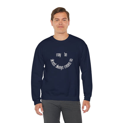 Crewneck Sweatshirt “maybe almost always means no” Minimalist Positive Quote