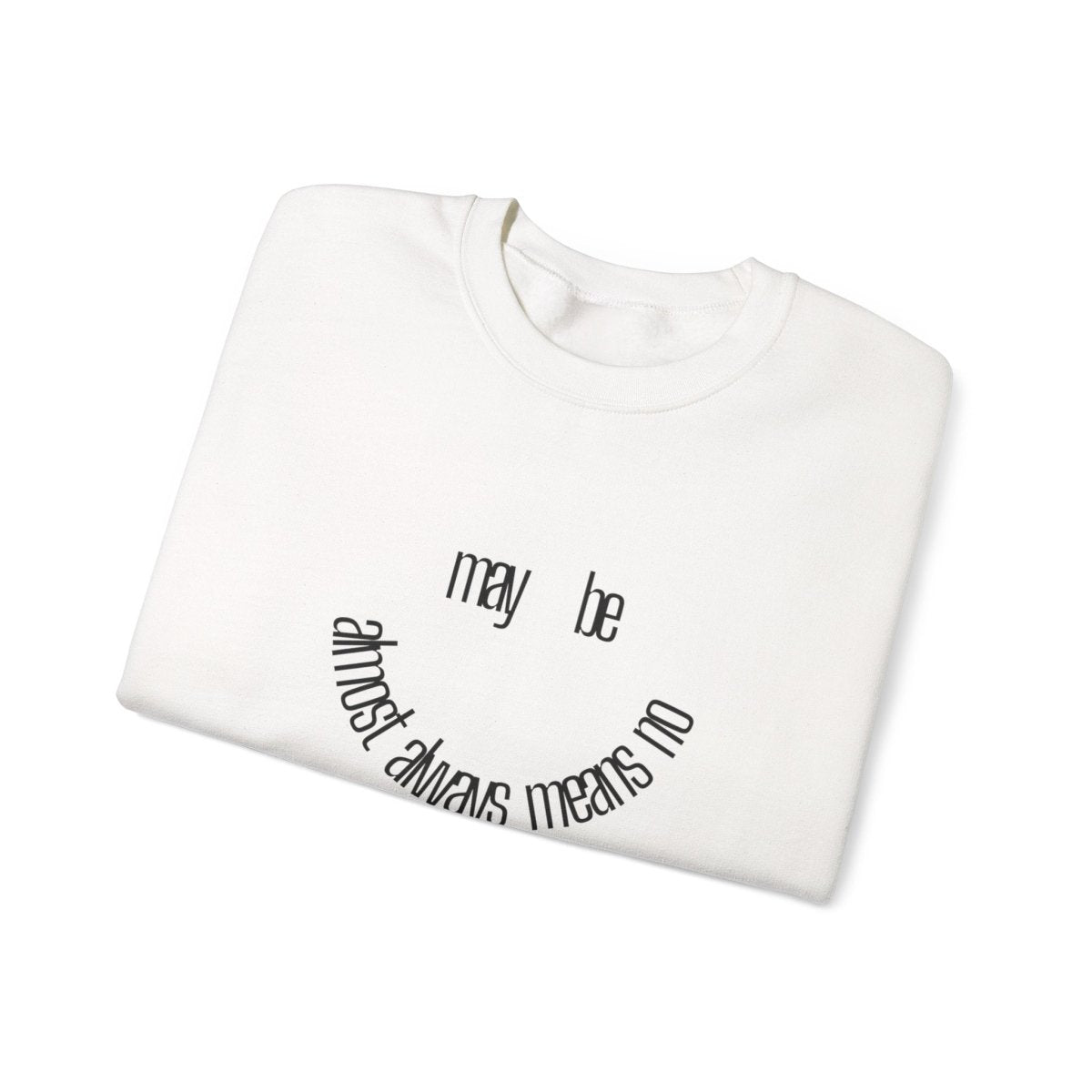 Crewneck Sweatshirt “maybe almost always means no” Minimalist Positive Quote