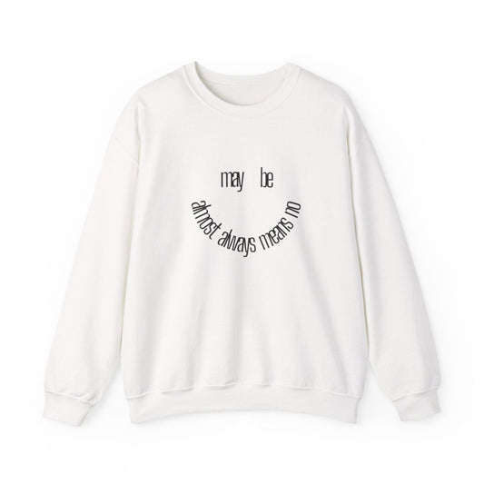 Crewneck Sweatshirt “maybe almost always means no” Minimalist Positive Quote