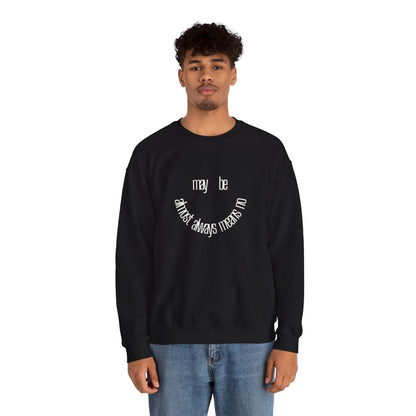 Crewneck Sweatshirt “maybe almost always means no” Minimalist Positive Quote