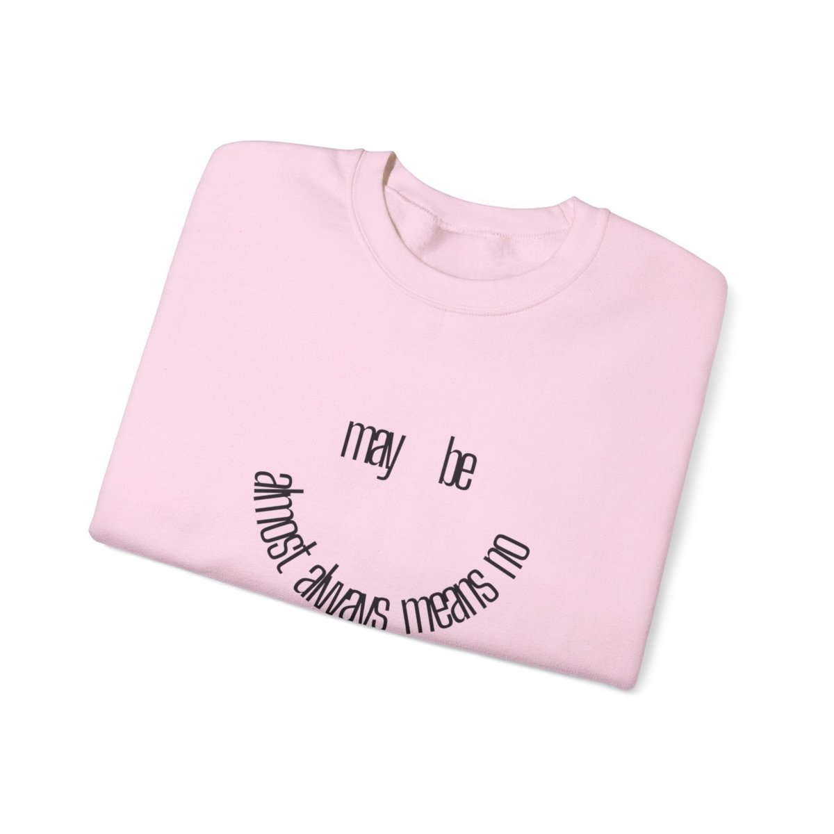 Crewneck Sweatshirt “maybe almost always means no” Minimalist Positive Quote